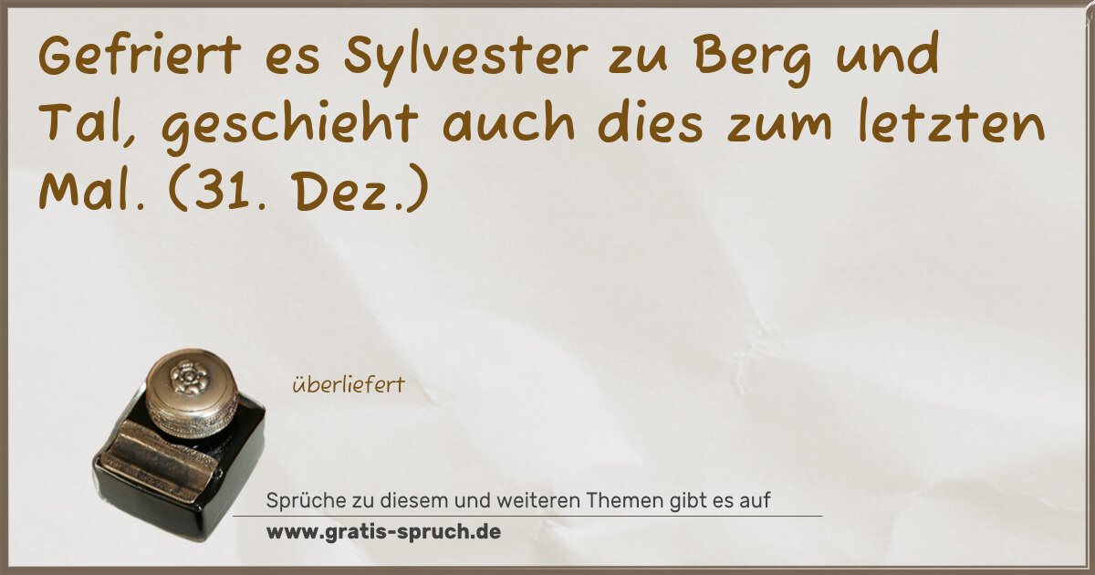 Spruchbild: Gefriert es Sylvester zu Berg und Tal, geschieht auch dies zum letzten Mal. (31. Dez.)