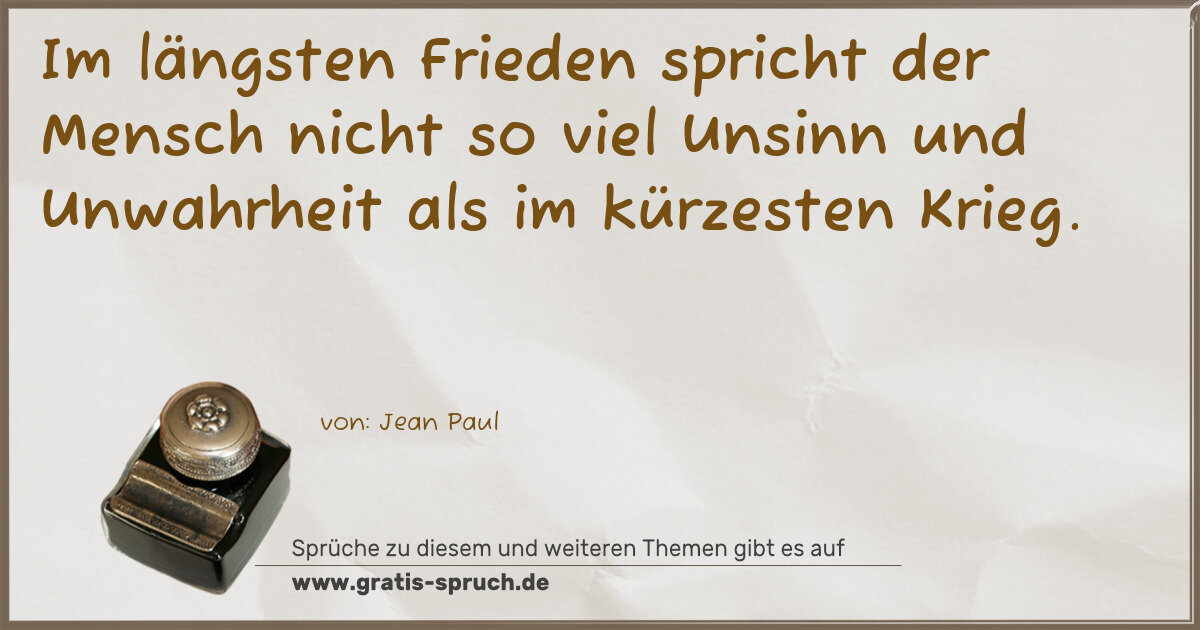 Spruchbild: Im längsten Frieden spricht der Mensch nicht so viel Unsinn und Unwahrheit als im kürzeste …