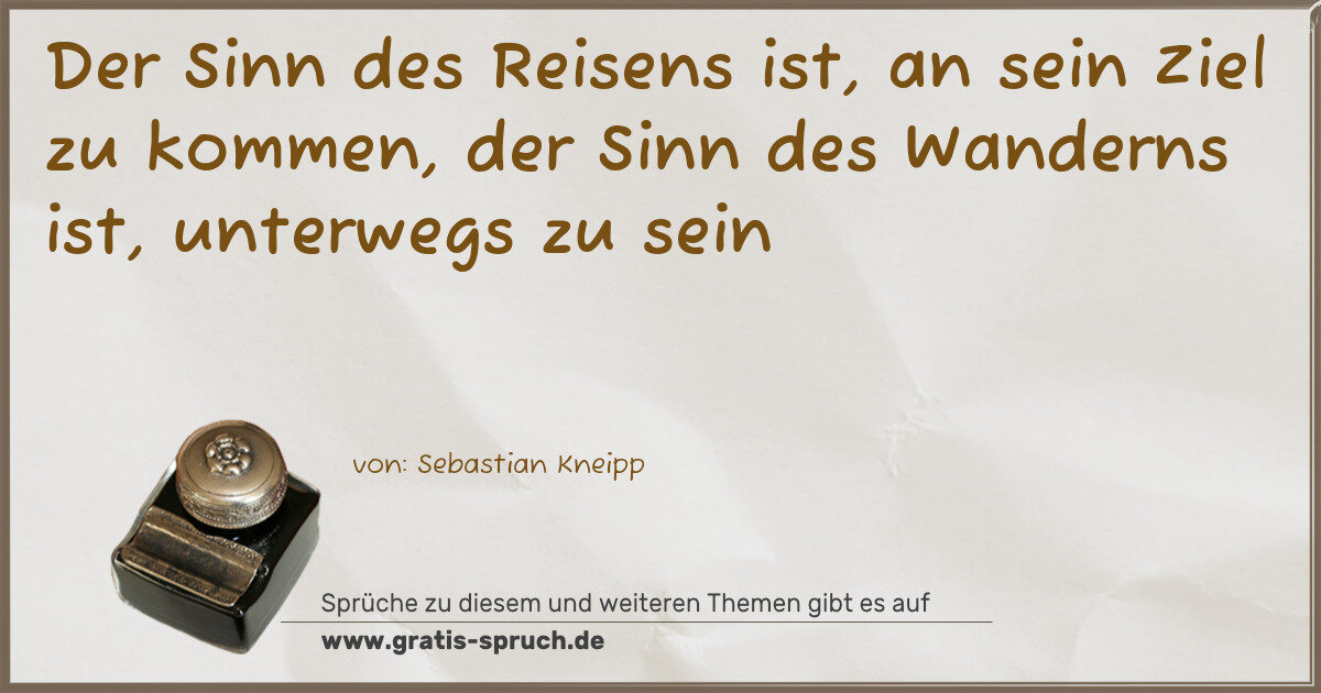 Spruchbild: Der Sinn des Reisens ist, an sein Ziel zu kommen, der Sinn des Wanderns ist, unterwegs zu …