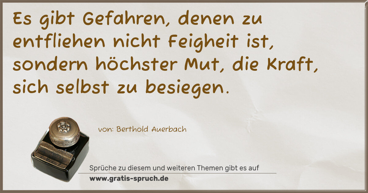 Spruchbild: Es gibt Gefahren, denen zu entfliehen nicht Feigheit ist, sondern höchster Mut, die Kraft, …