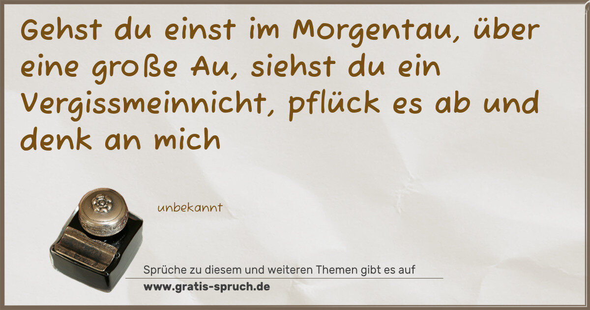 Spruchbild: Gehst du einst im Morgentau, über eine große Au, siehst du ein Vergissmeinnicht, pflück …