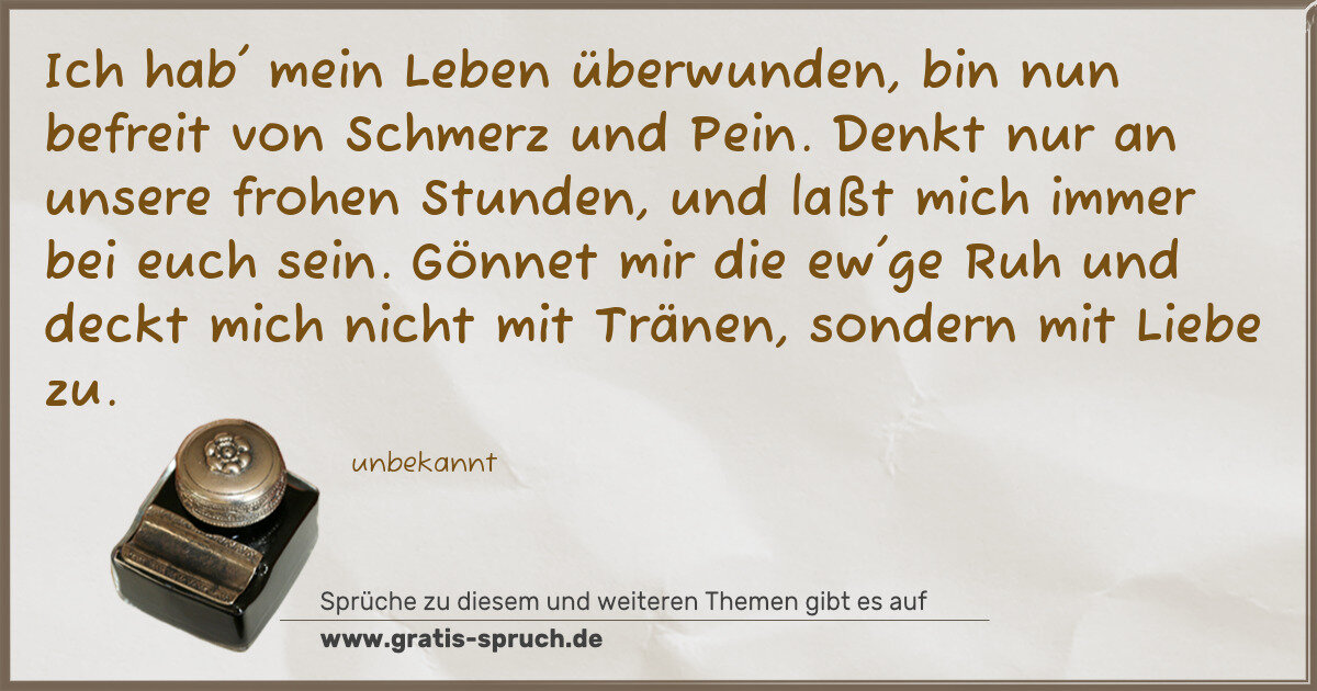 Spruchbild: Ich hab' mein Leben überwunden, bin nun befreit von Schmerz und Pein. Denkt nur an unsere …