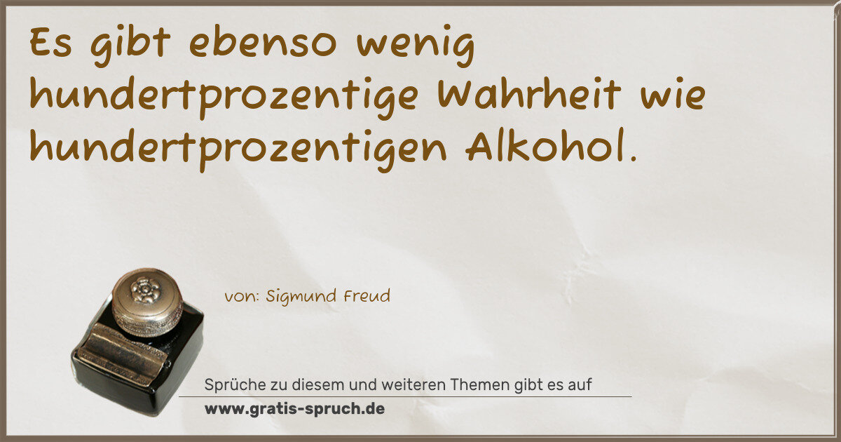 Spruchbild: Es gibt ebenso wenig hundertprozentige Wahrheit wie hundertprozentigen Alkohol.