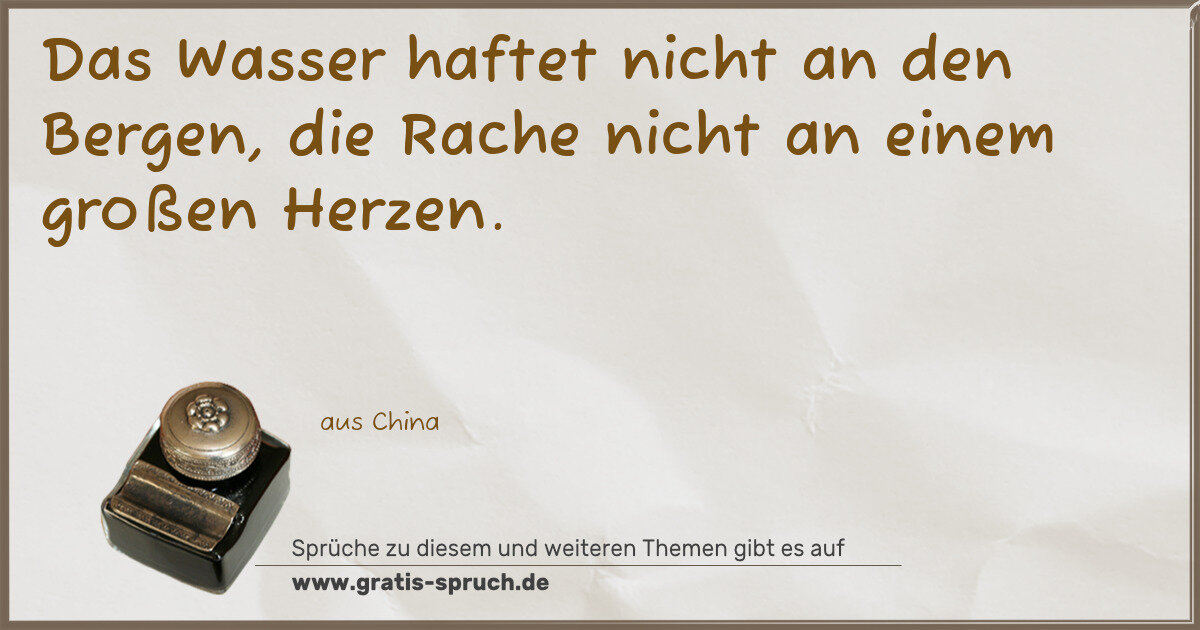 Spruchbild: Das Wasser haftet nicht an den Bergen, die Rache nicht an einem großen Herzen.