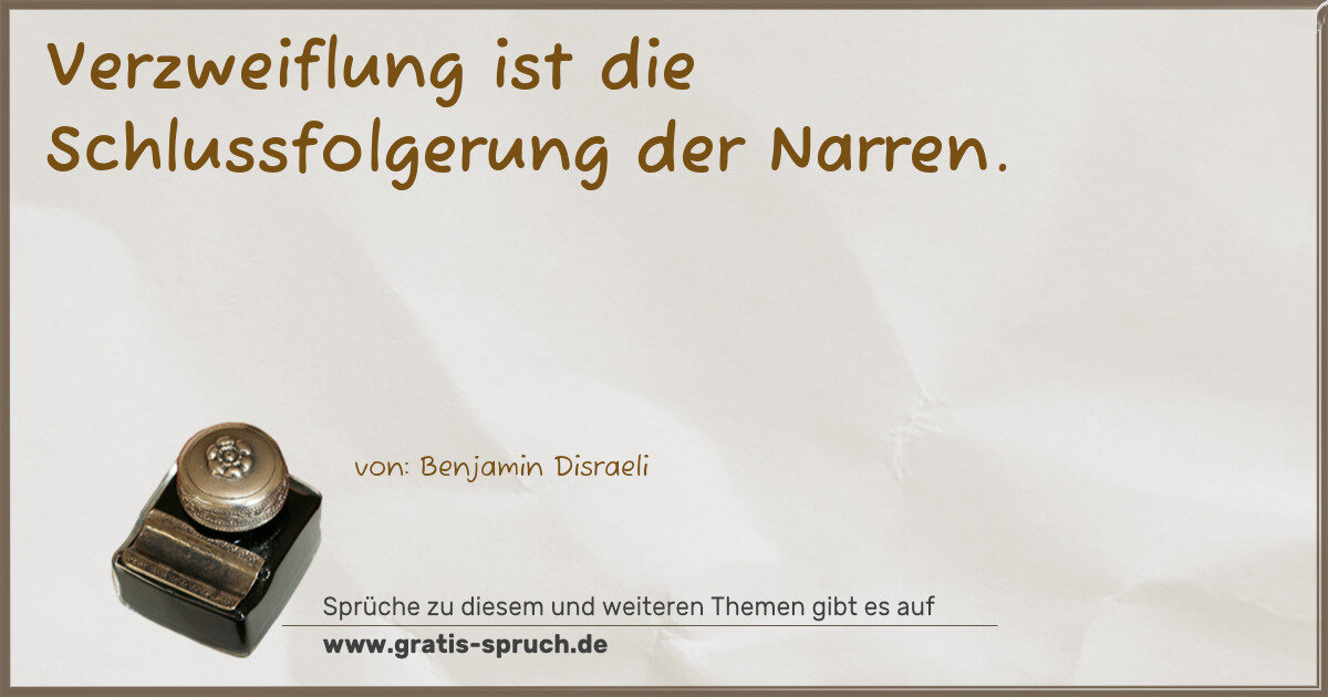 Spruchbild: Verzweiflung ist die Schlussfolgerung der Narren.