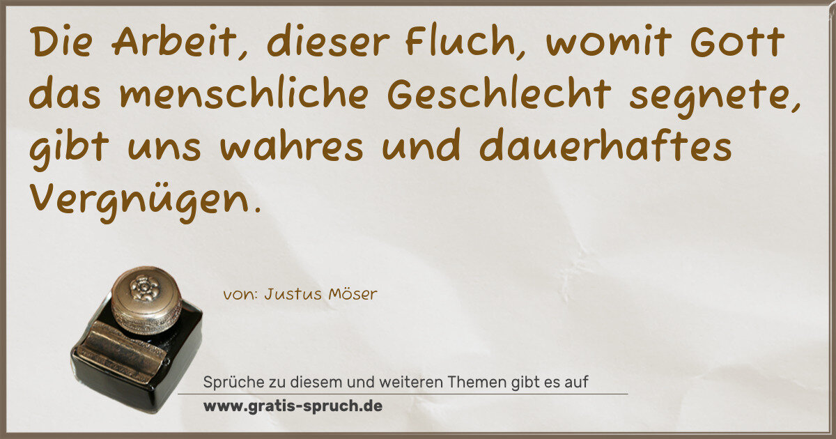 Spruchbild: Die Arbeit, dieser Fluch, womit Gott das menschliche Geschlecht segnete, gibt uns wahres …