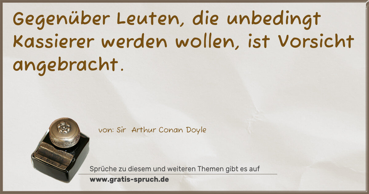 Spruchbild: Gegenüber Leuten, die unbedingt Kassierer werden wollen, ist Vorsicht angebracht.