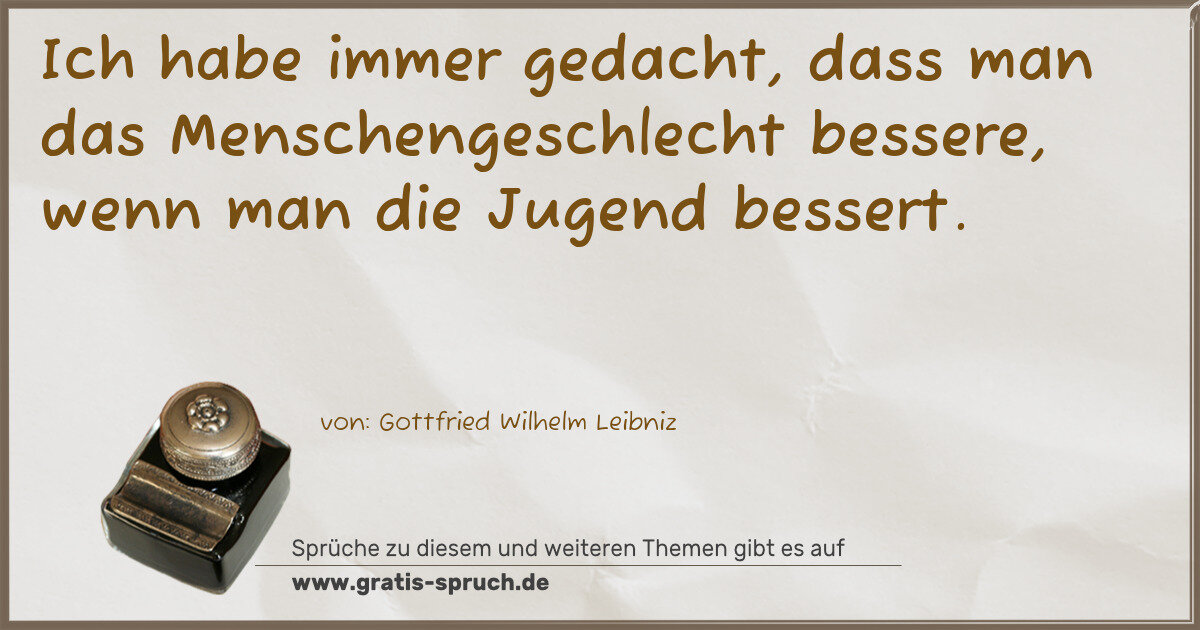 Spruchbild: Ich habe immer gedacht, dass man das Menschengeschlecht bessere, wenn man die Jugend bes …