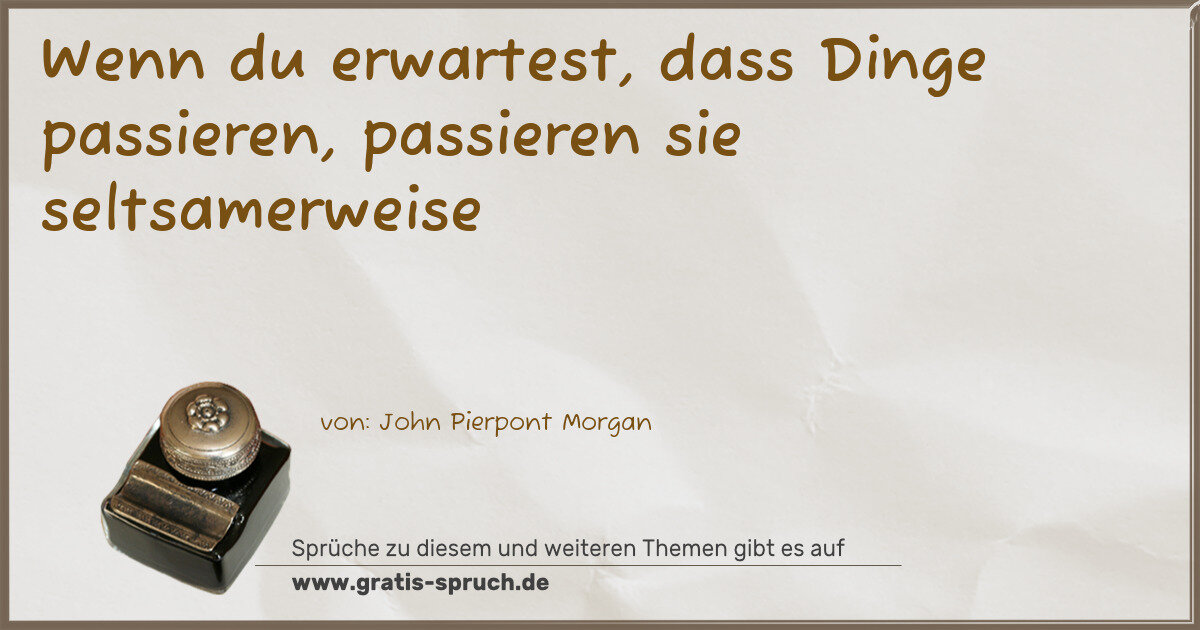 Spruchbild: Wenn du erwartest, dass Dinge passieren, passieren sie seltsamerweise
