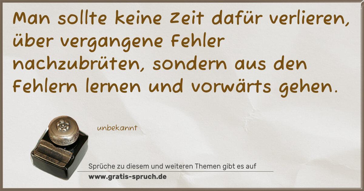 Spruchbild: Man sollte keine Zeit dafür verlieren, über vergangene Fehler nachzubrüten, sondern aus de …