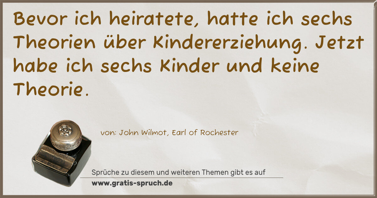Spruchbild: Bevor ich heiratete, hatte ich sechs Theorien über Kindererziehung. Jetzt habe ich sechs …