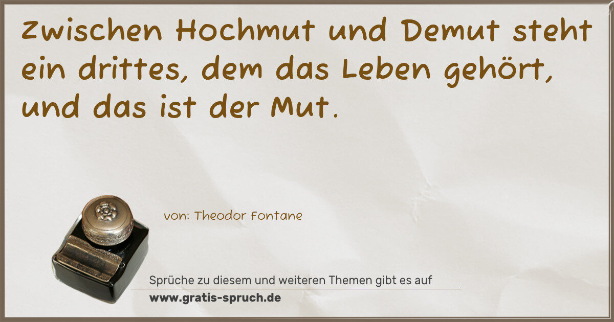 Spruchbild: Zwischen Hochmut und Demut steht ein drittes, dem das Leben gehört, und das ist der Mut.