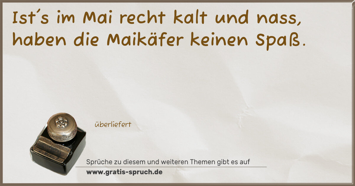 Spruchbild: Ist's im Mai recht kalt und nass, haben die Maikäfer keinen Spaß.