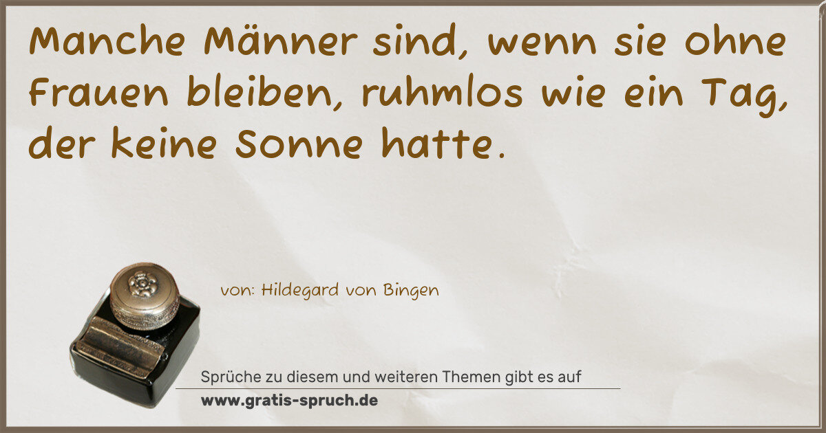 Spruchbild: Manche Männer sind, wenn sie ohne Frauen bleiben, ruhmlos wie ein Tag, der keine Sonne …