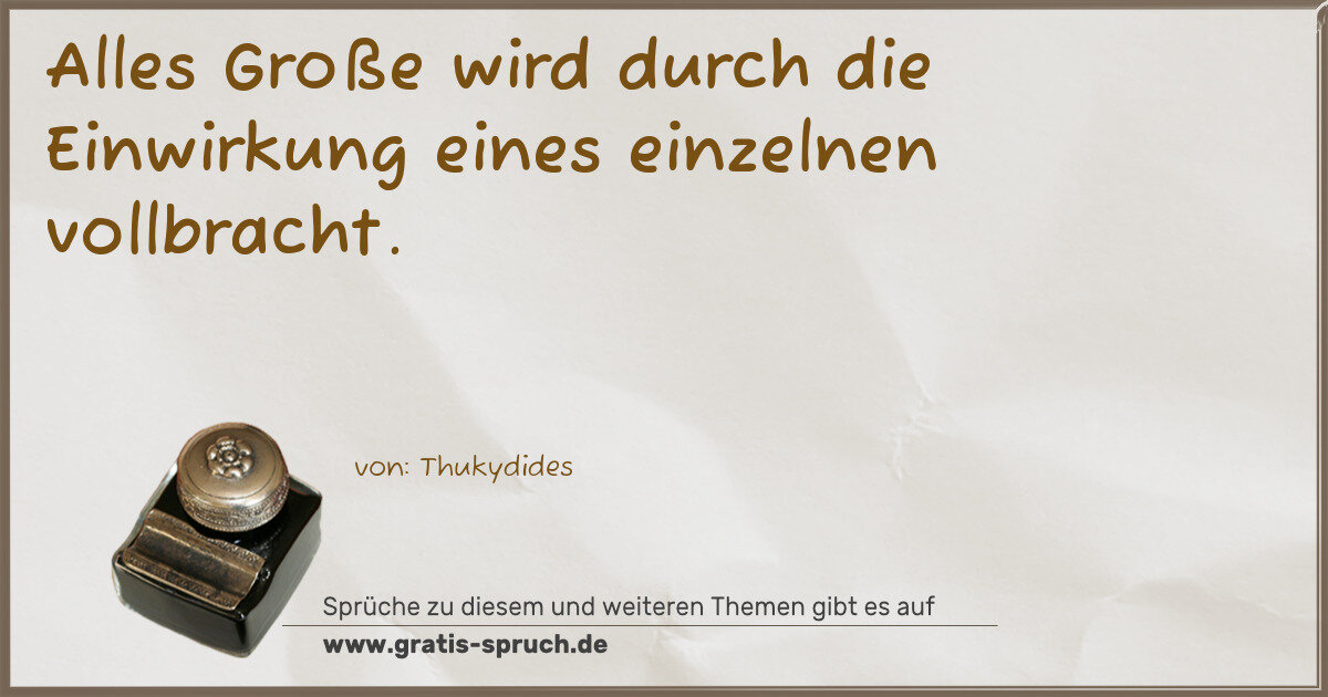 Spruchbild: Alles Große wird durch die Einwirkung eines einzelnen vollbracht.