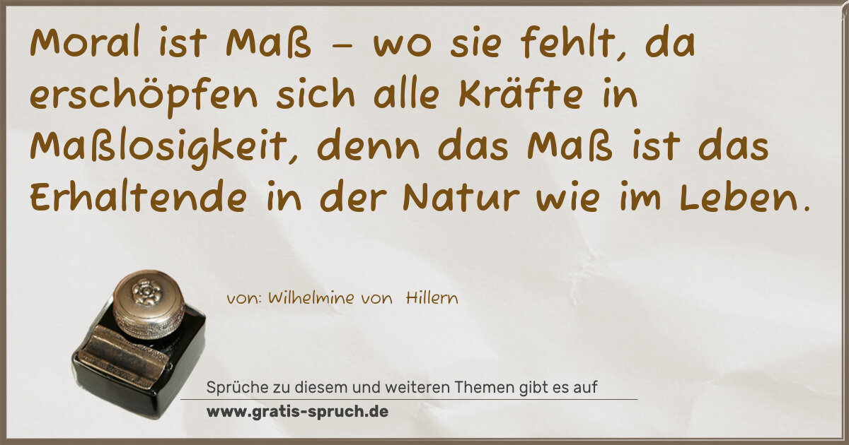 Spruchbild: Moral ist Maß – wo sie fehlt, da erschöpfen sich alle Kräfte in Maßlosigkeit, denn das Maß …
