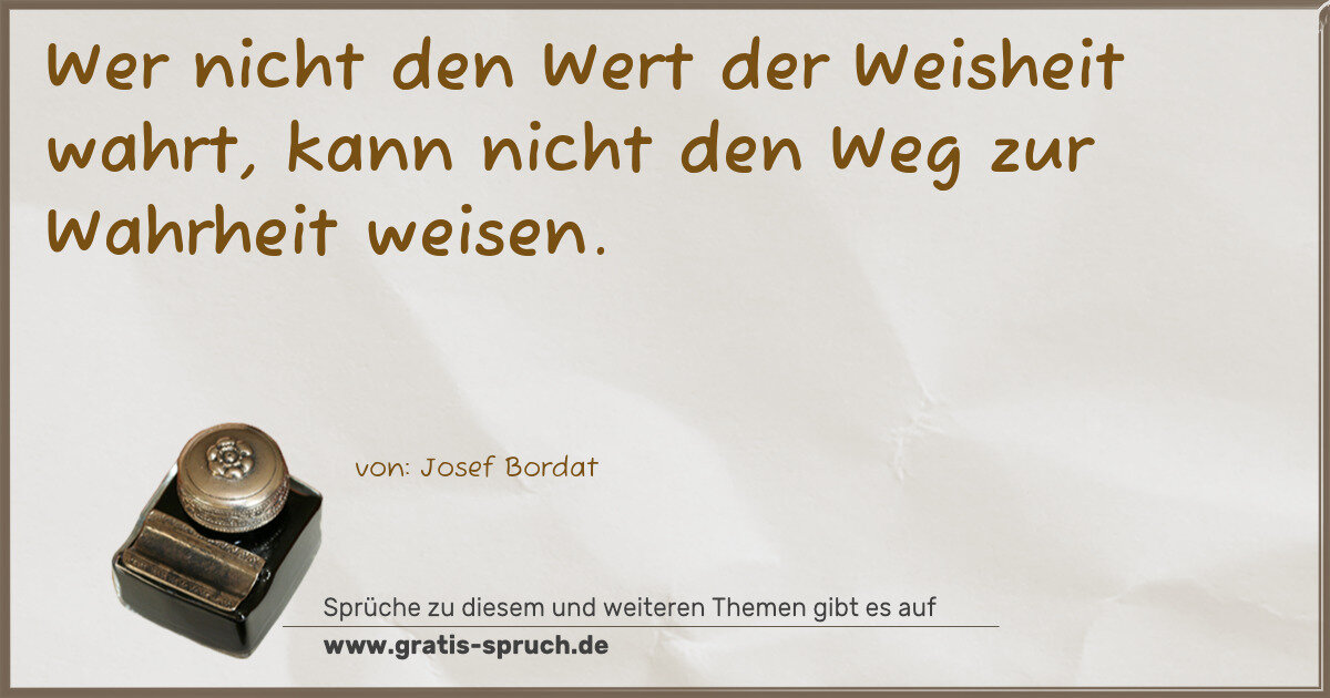 Spruchbild: Wer nicht den Wert der Weisheit wahrt, kann nicht den Weg zur Wahrheit weisen.