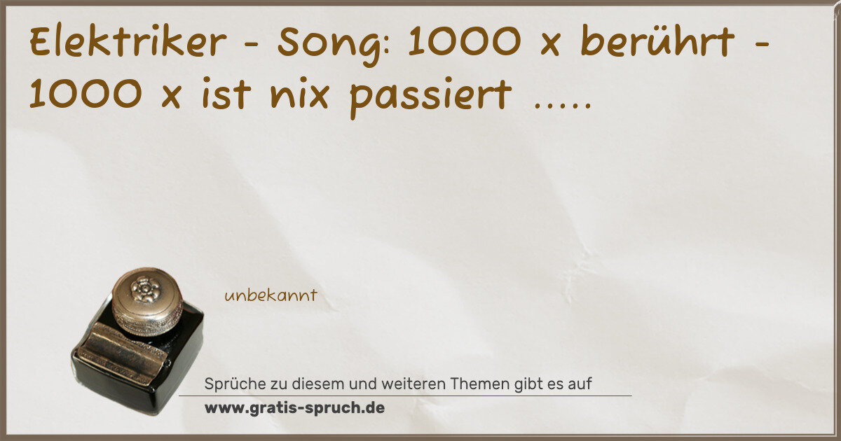 Spruchbild: Elektriker - Song: 1000 x berührt - 1000 x ist nix passiert .....