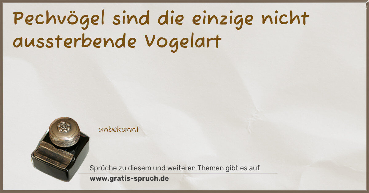 Spruchbild: Pechvögel sind die einzige nicht aussterbende Vogelart