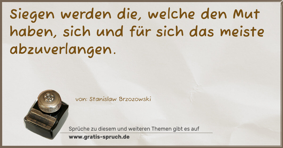 Spruchbild: Siegen werden die, welche den Mut haben, sich und für sich das meiste abzuverlangen.
