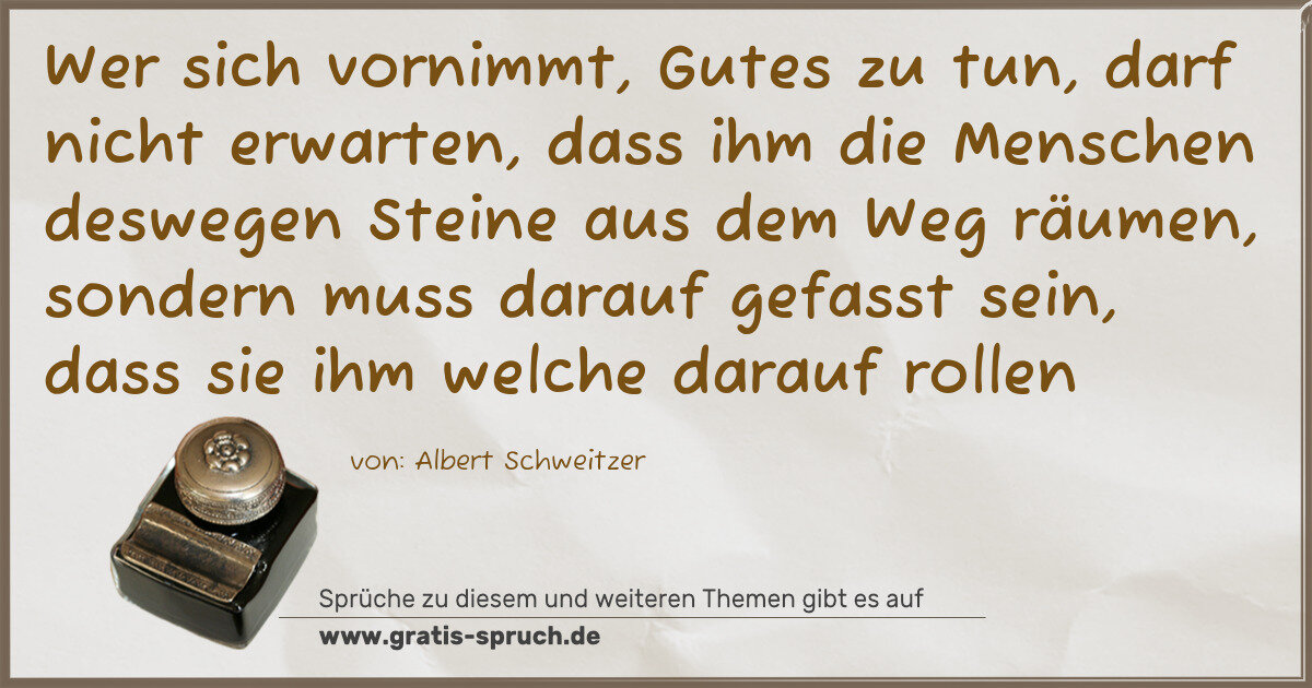 Spruchbild: Wer sich vornimmt, Gutes zu tun, darf nicht erwarten, dass ihm die Menschen deswegen Stei …