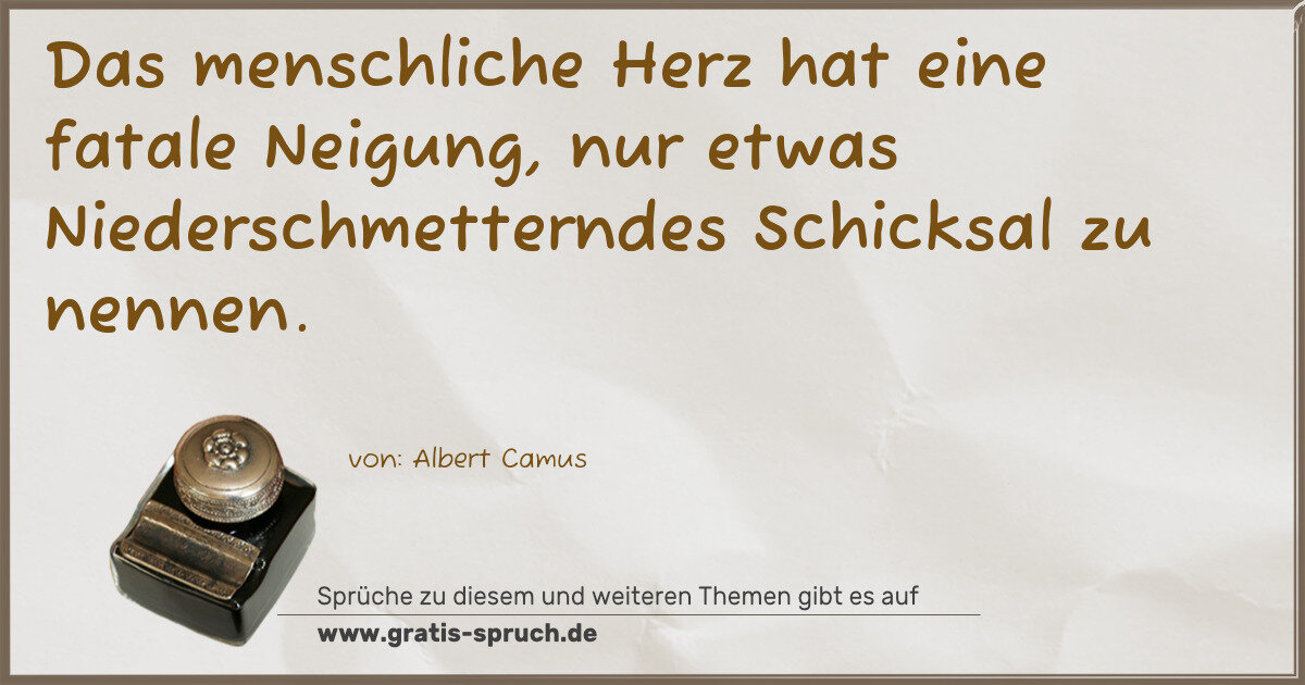 Spruchbild: Das menschliche Herz hat eine fatale Neigung, nur etwas Niederschmetterndes Schicksal zu …