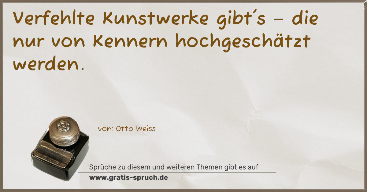 Spruchbild: Verfehlte Kunstwerke gibt's – die nur von Kennern hochgeschätzt werden.