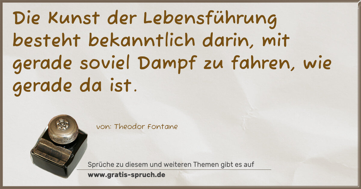 Spruchbild: Die Kunst der Lebensführung besteht bekanntlich darin, mit gerade soviel Dampf zu fahren, …