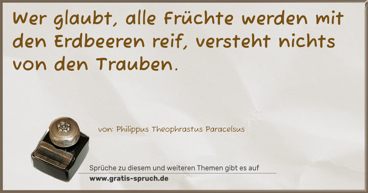Spruchbild: Wer glaubt, alle Früchte werden mit den Erdbeeren reif, versteht nichts von den Trauben.