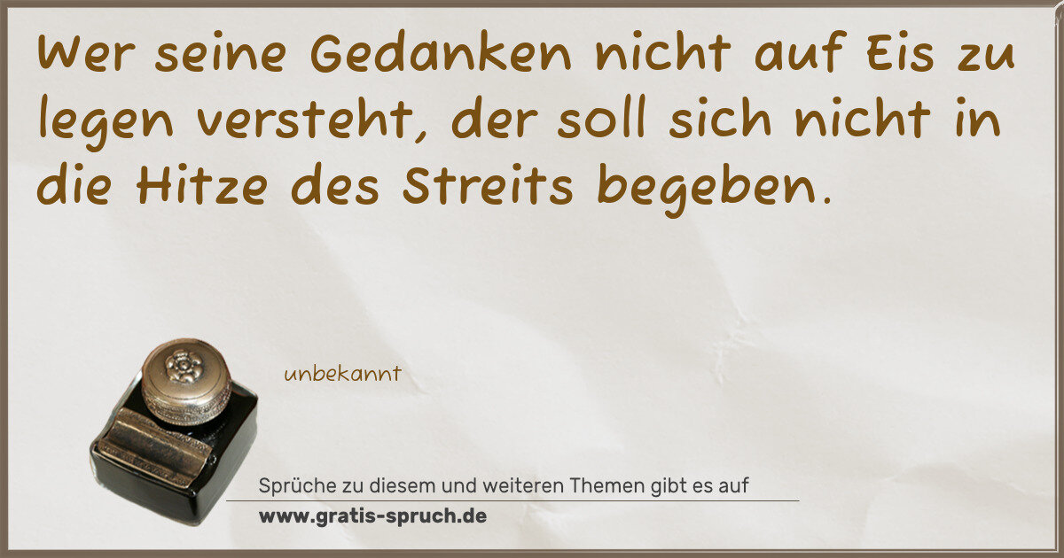 Spruchbild: Wer seine Gedanken nicht auf Eis zu legen versteht, der soll sich nicht in die Hitze des S …