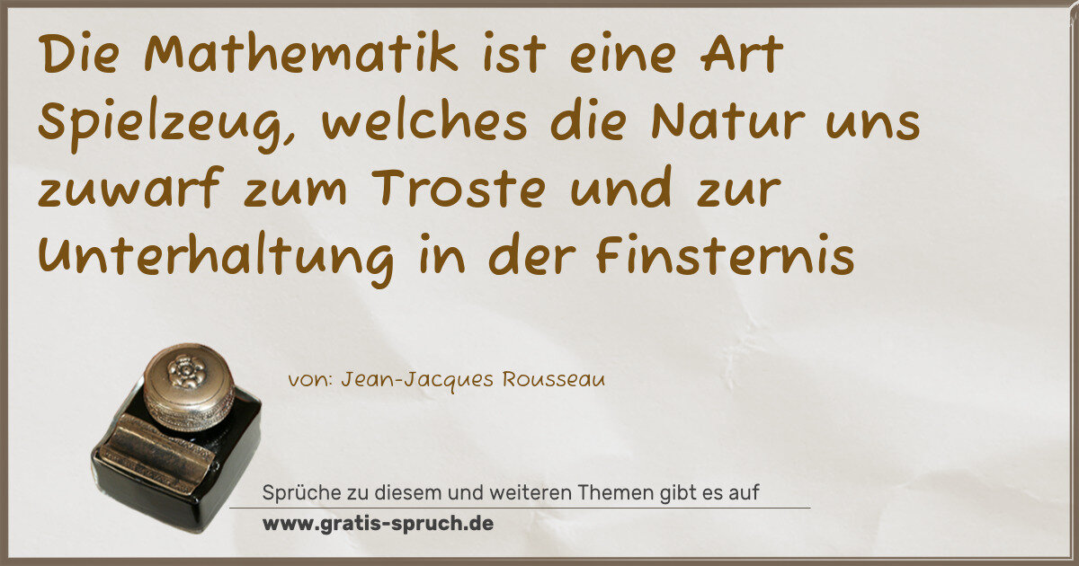 Spruchbild: Die Mathematik ist eine Art Spielzeug, welches die Natur uns zuwarf zum Troste und zur U …