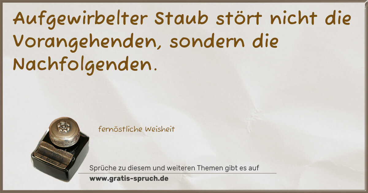 Spruchbild: Aufgewirbelter Staub stört nicht die Vorangehenden, sondern die Nachfolgenden.