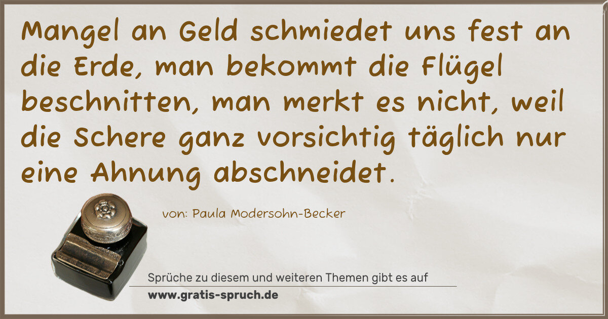 Spruchbild: Mangel an Geld schmiedet uns fest an die Erde, man bekommt die Flügel beschnitten, man me …