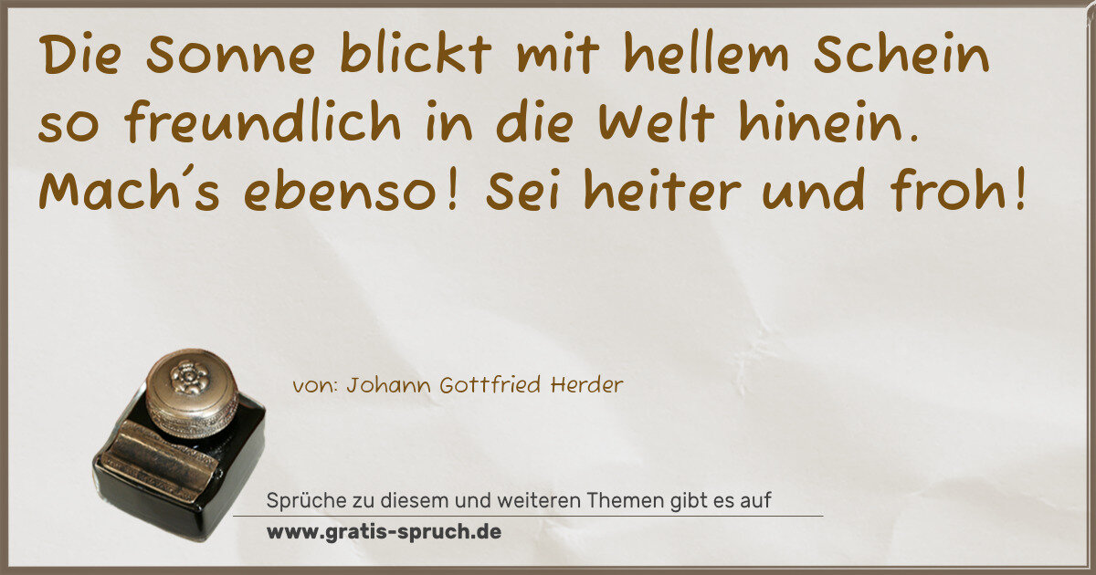 Spruchbild: Die Sonne blickt mit hellem Schein so freundlich in die Welt hinein. Mach's ebenso! Sei he …