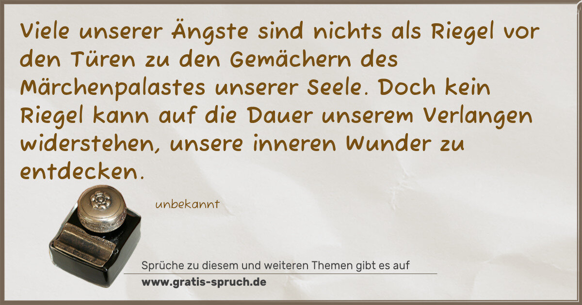 Spruchbild: Viele unserer Ängste sind nichts als Riegel vor den Türen zu den Gemächern des Märchenpala …