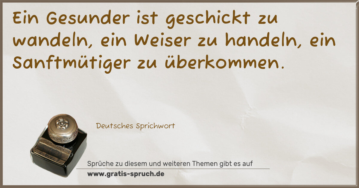 Spruchbild: Ein Gesunder ist geschickt zu wandeln, ein Weiser zu handeln, ein Sanftmütiger zu überkomm …