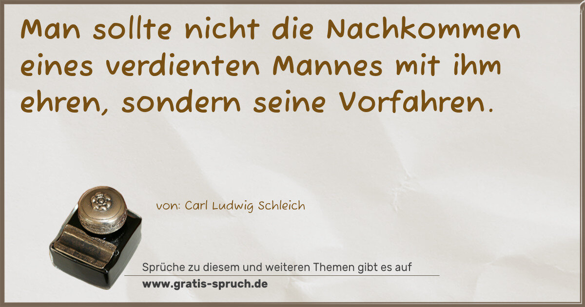 Spruchbild: Man sollte nicht die Nachkommen eines verdienten Mannes mit ihm ehren, sondern seine Vorfa …