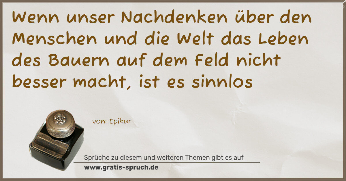 Spruchbild: Wenn unser Nachdenken über den Menschen und die Welt das Leben des Bauern auf dem Feld nic …