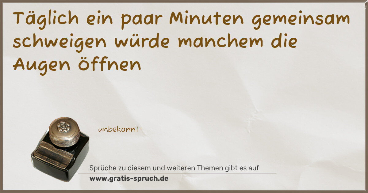 Spruchbild: Täglich ein paar Minuten gemeinsam schweigen würde manchem die Augen öffnen