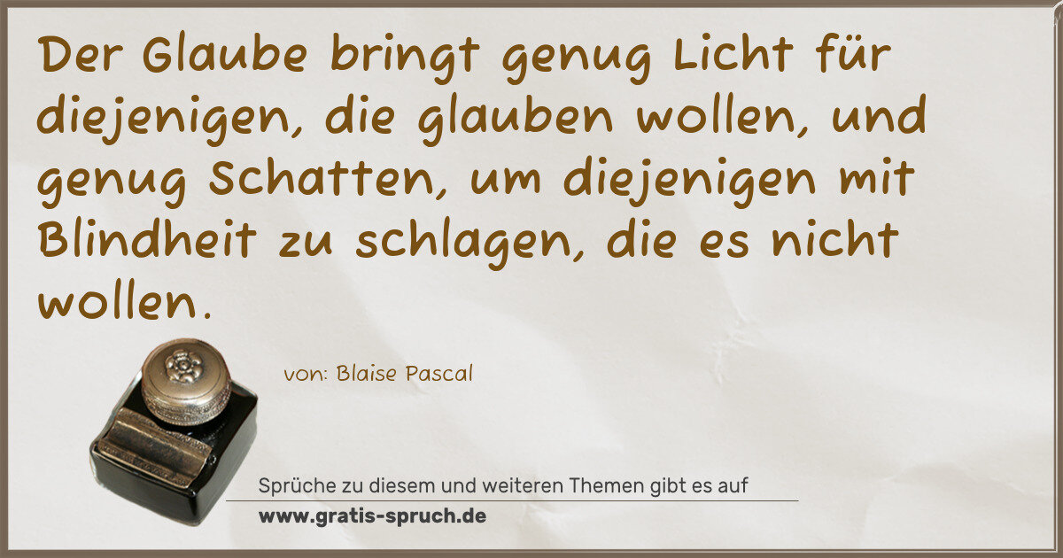 Spruchbild: Der Glaube bringt genug Licht für diejenigen, die glauben wollen, und genug Schatten, um …