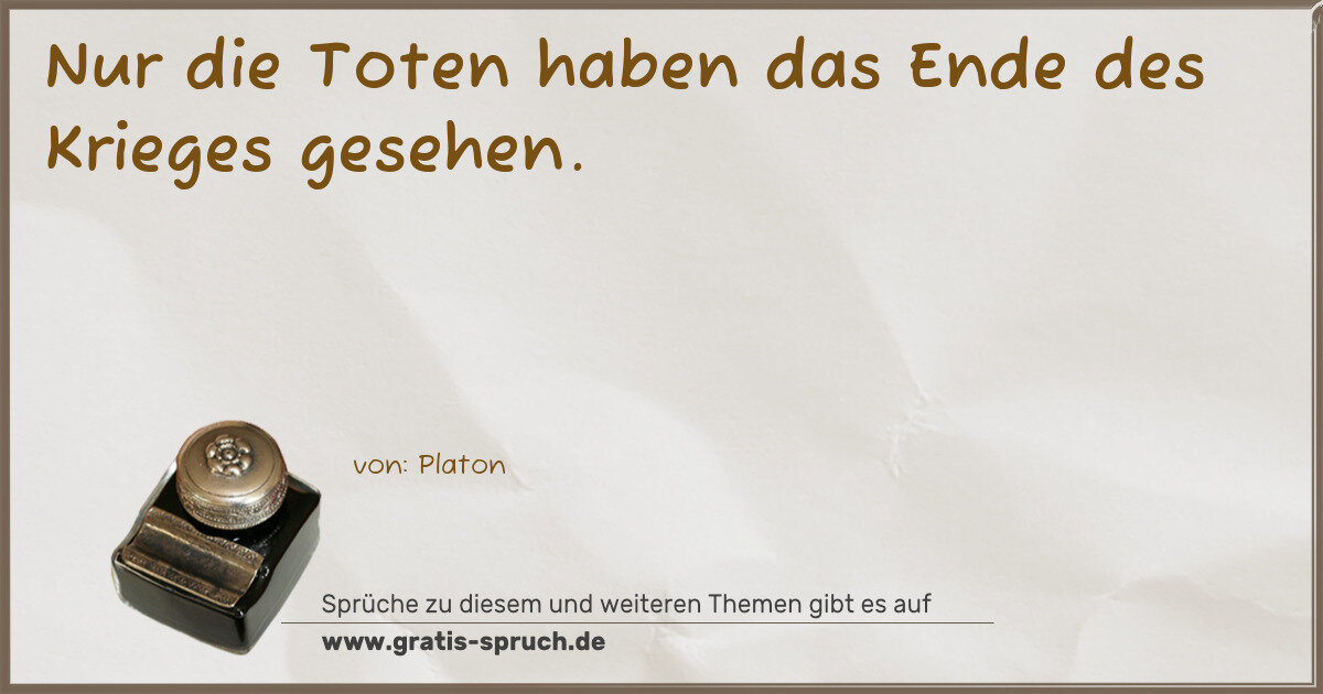 Spruchbild: Nur die Toten haben das Ende des Krieges gesehen.