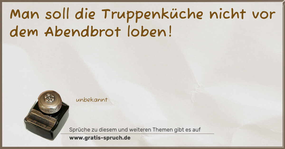 Spruchbild: Man soll die Truppenküche nicht vor dem Abendbrot loben!