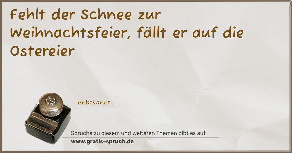 Spruchbild: Fehlt der Schnee zur Weihnachtsfeier, fällt er auf die Ostereier