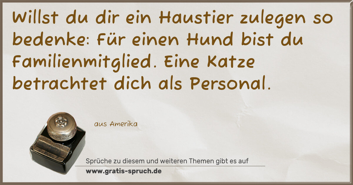 Spruchbild: Willst du dir ein Haustier zulegen so bedenke: Für einen Hund bist du Familienmitglied. Ei …