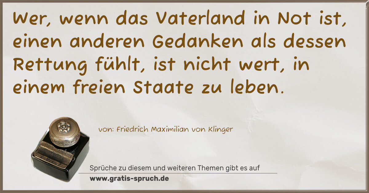 Spruchbild: Wer, wenn das Vaterland in Not ist, einen anderen Gedanken als dessen Rettung fühlt, ist n …