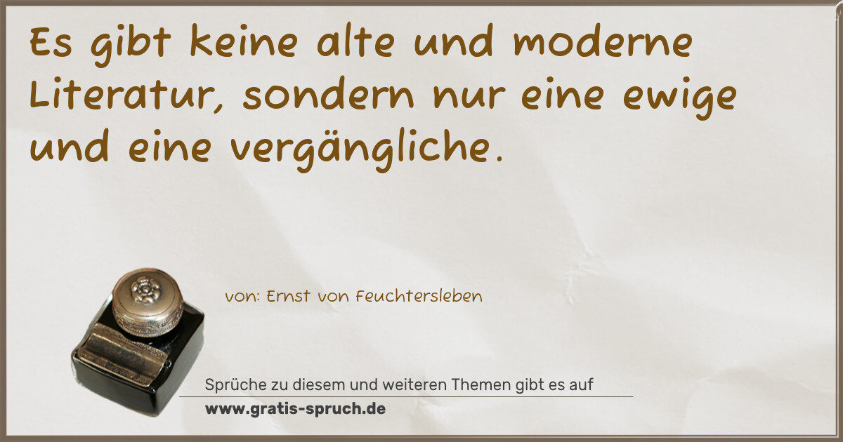 Spruchbild: Es gibt keine alte und moderne Literatur, sondern nur eine ewige und eine vergängliche.