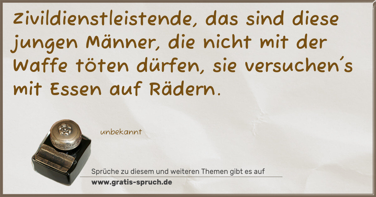 Spruchbild: Zivildienstleistende, das sind diese jungen Männer, die nicht mit der Waffe töten dürfen, …