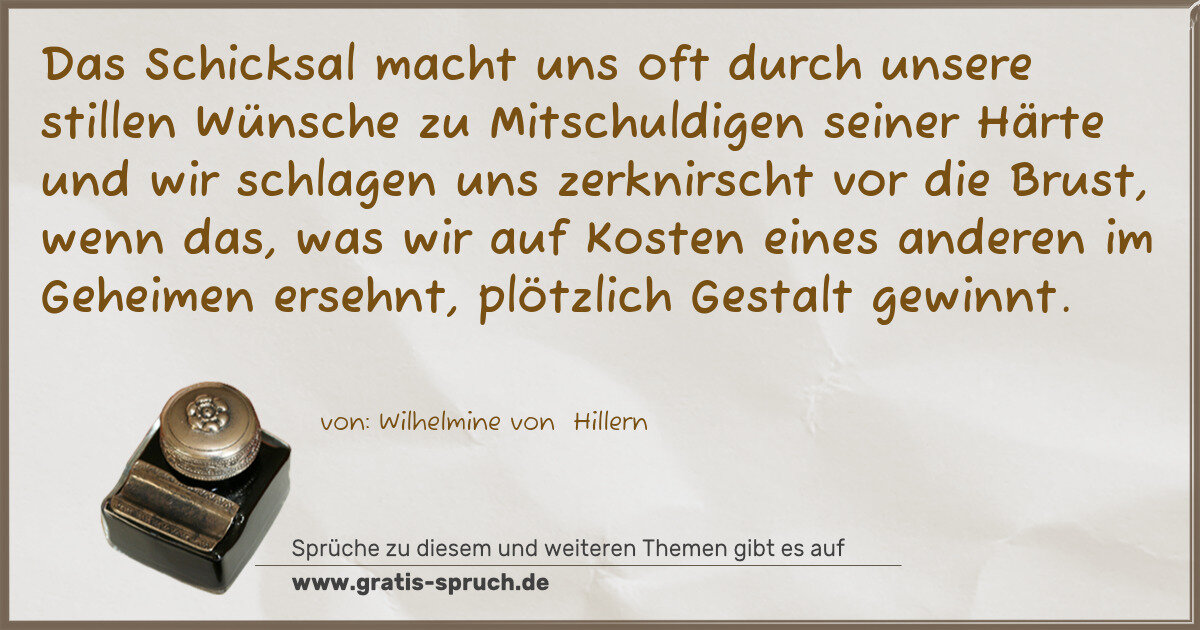 Spruchbild: Das Schicksal macht uns oft durch unsere stillen Wünsche zu Mitschuldigen seiner Härte und …