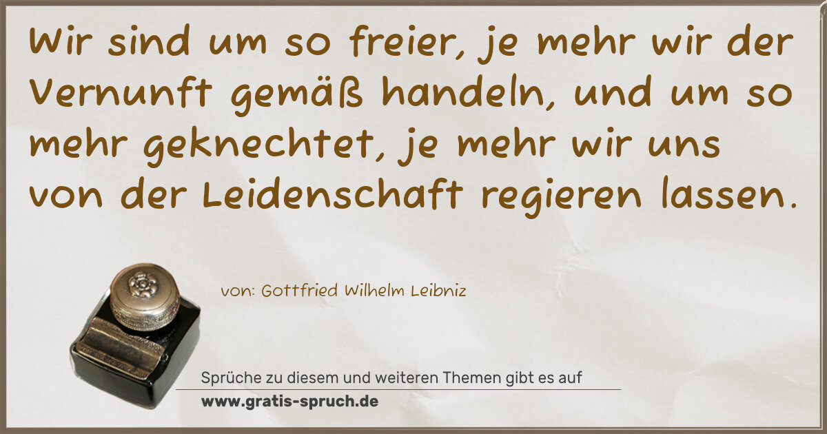 Spruchbild: Wir sind um so freier, je mehr wir der Vernunft gemäß handeln, und um so mehr geknechtet, …