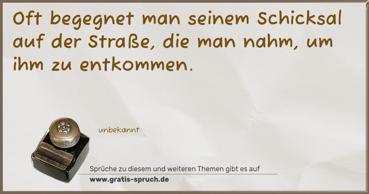 Spruchbild: Oft begegnet man seinem Schicksal auf der Straße, die man nahm, um ihm zu entkommen.